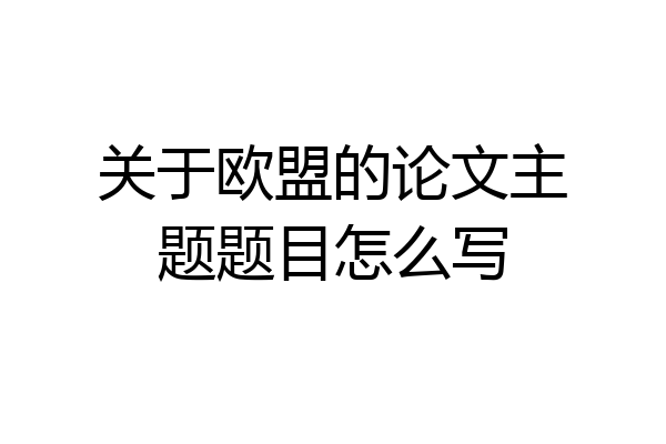 关于欧盟的论文主题题目怎么写