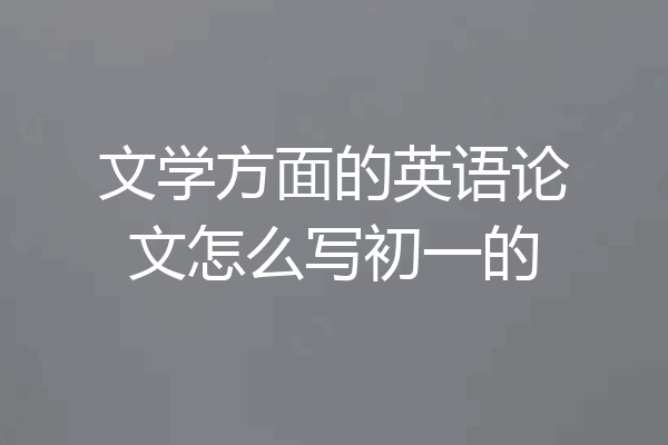 文学方面的英语论文怎么写初一的