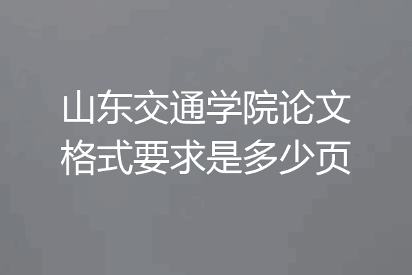 山东交通学院论文格式要求是多少页