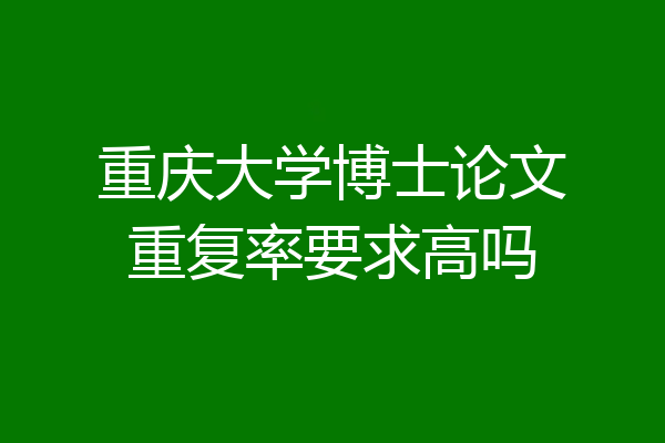 重庆大学博士论文重复率要求高吗