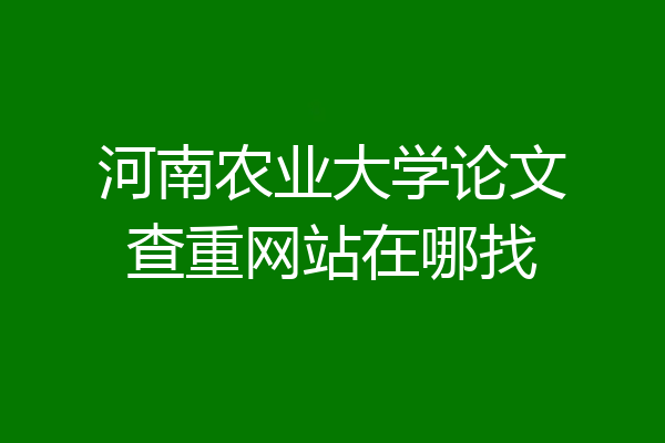 河南农业大学论文查重网站在哪找