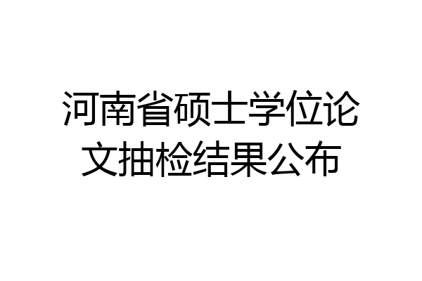河南省硕士学位论文抽检结果公布