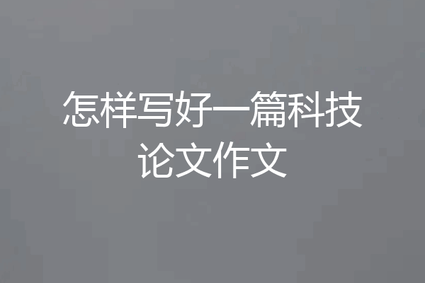 怎样写好一篇科技论文作文