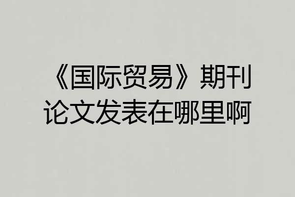 《国际贸易》期刊论文发表在哪里啊