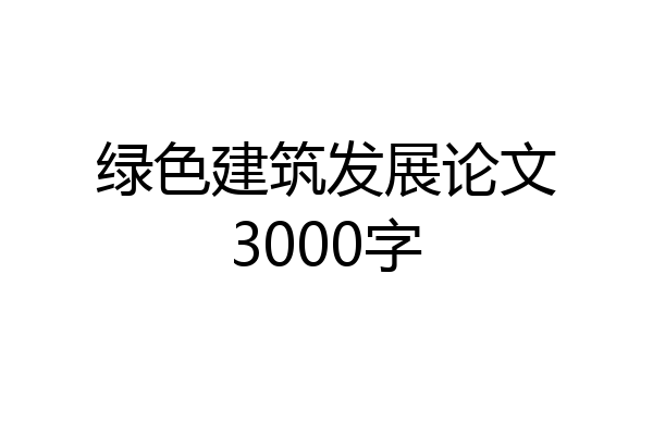 绿色建筑发展论文3000字