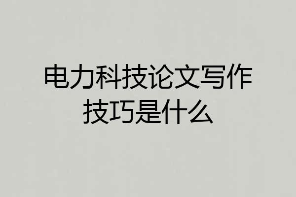 电力科技论文写作技巧是什么