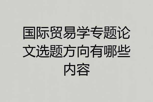 国际贸易学专题论文选题方向有哪些内容