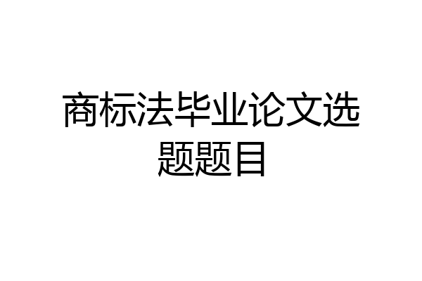 商标法毕业论文选题题目