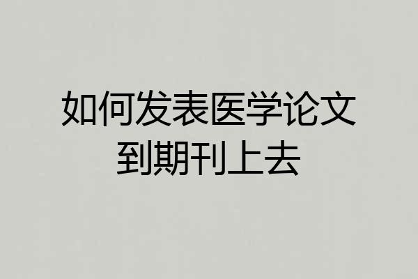 如何发表医学论文到期刊上去