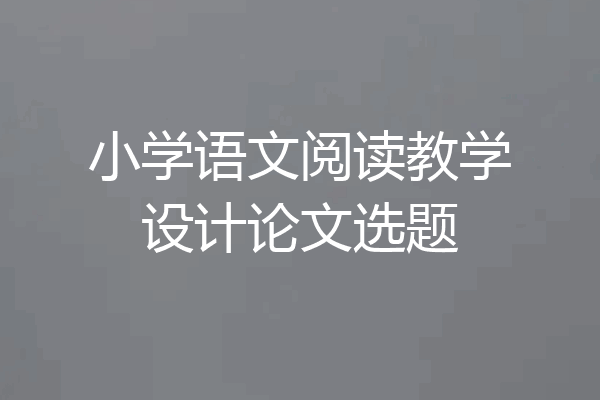 小学语文阅读教学设计论文选题