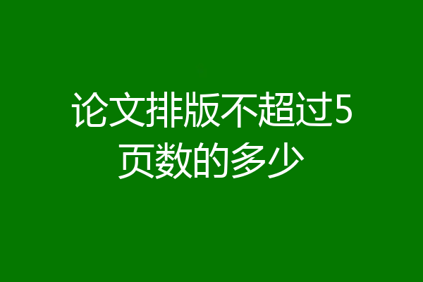 论文排版不超过5页数的多少
