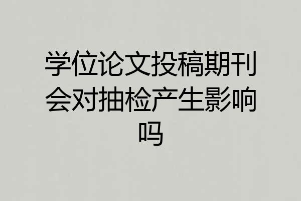 学位论文投稿期刊会对抽检产生影响吗