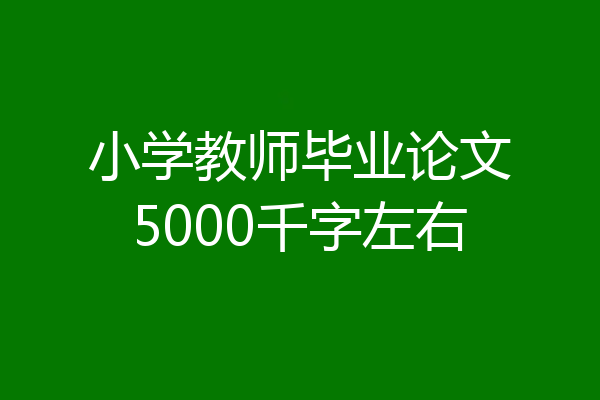 小学教师毕业论文5000千字左右