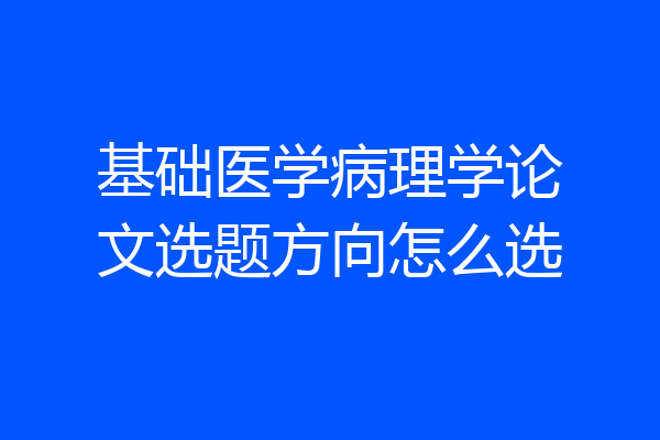 基础医学病理学论文选题方向怎么选