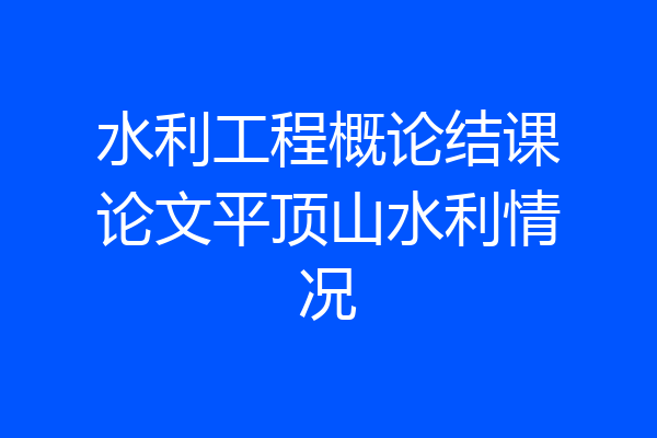 水利工程概论结课论文平顶山水利情况