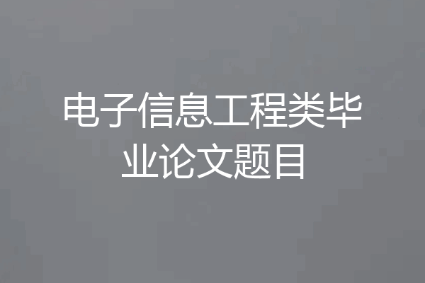 电子信息工程类毕业论文题目