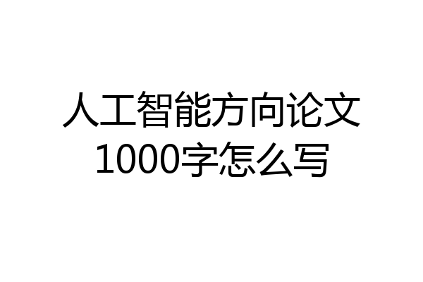 人工智能方向论文1000字怎么写