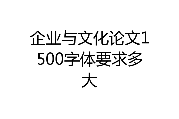 企业与文化论文1500字体要求多大