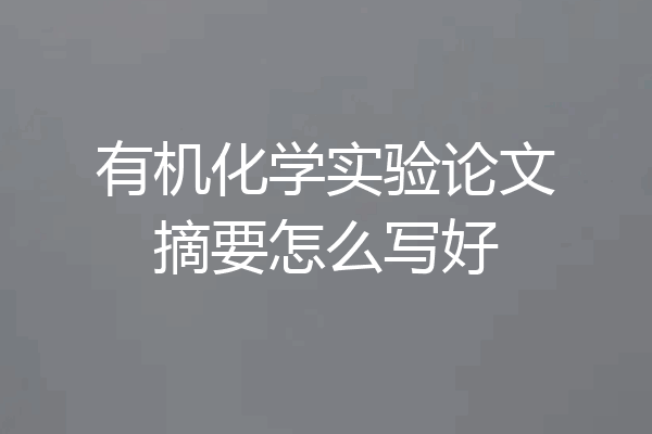 有机化学实验论文摘要怎么写好