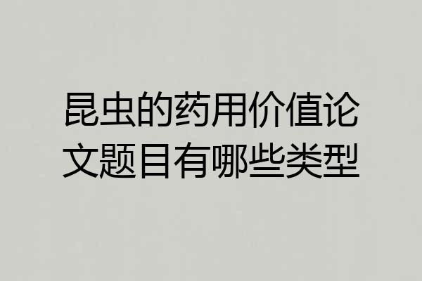 昆虫的药用价值论文题目有哪些类型