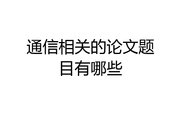 通信相关的论文题目有哪些
