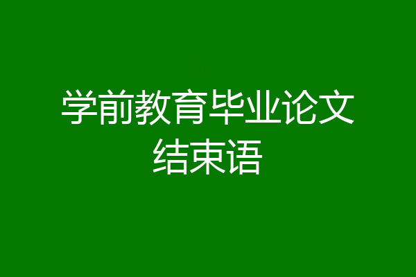 学前教育毕业论文结束语