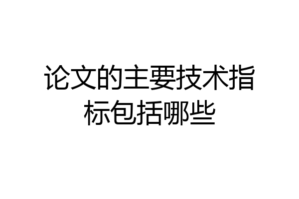 论文的主要技术指标包括哪些