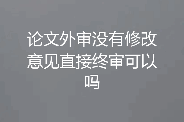 论文外审没有修改意见直接终审可以吗