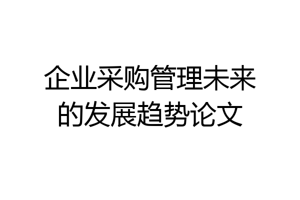 企业采购管理未来的发展趋势论文