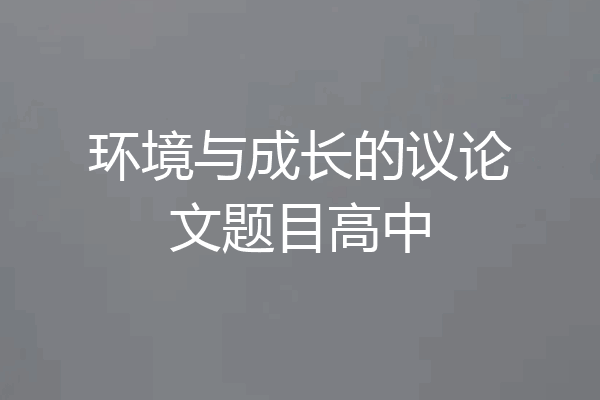环境与成长的议论文题目高中