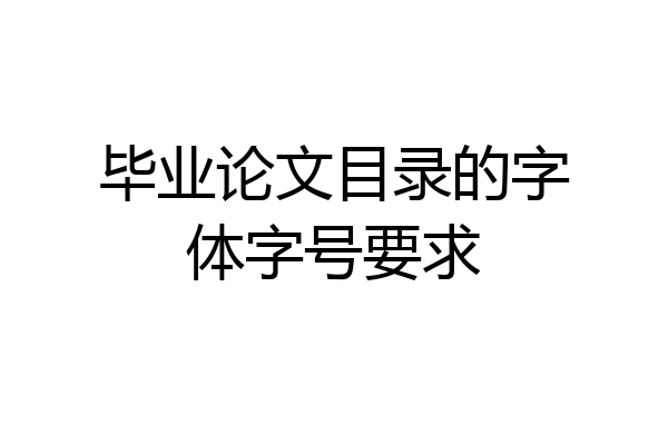 毕业论文目录的字体字号要求