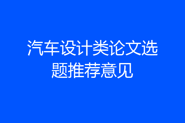 汽车设计类论文选题推荐意见