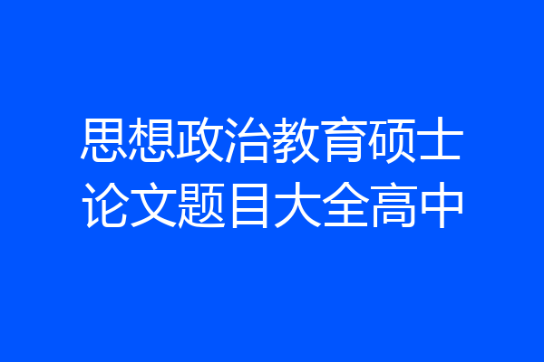 思想政治教育硕士论文题目大全高中