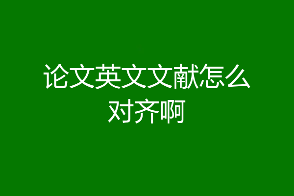 论文英文文献怎么对齐啊