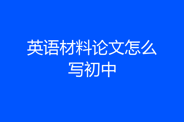 英语材料论文怎么写初中