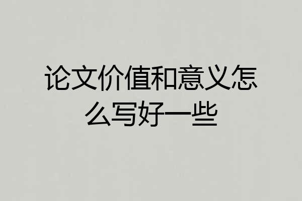 论文价值和意义怎么写好一些