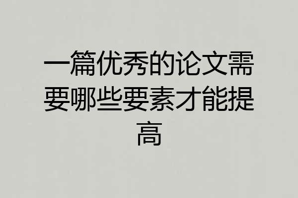 一篇优秀的论文需要哪些要素才能提高