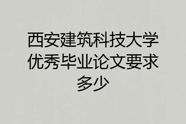 西安建筑科技大学优秀毕业论文要求多少