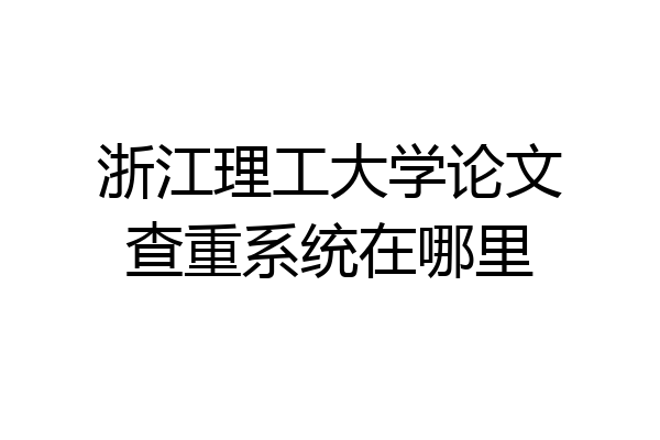 浙江理工大学论文查重系统在哪里