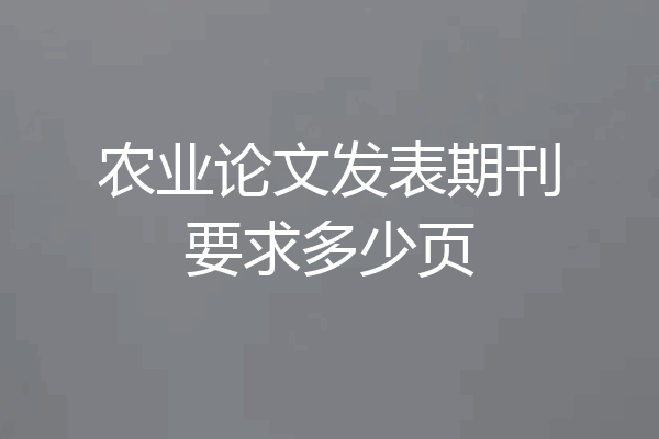 农业论文发表期刊要求多少页