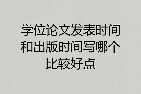 学位论文发表时间和出版时间写哪个比较好点