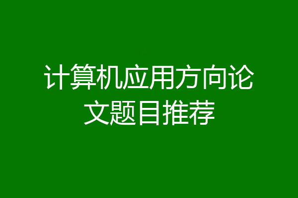 计算机应用方向论文题目推荐