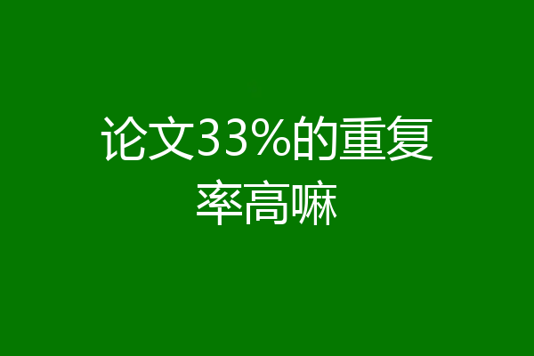 论文33%的重复率高嘛