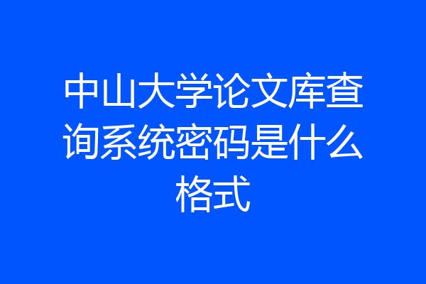 中山大学论文库查询系统密码是什么格式