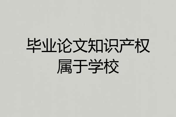 毕业论文知识产权属于学校