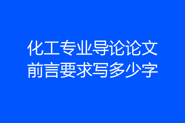 化工专业导论论文前言要求写多少字