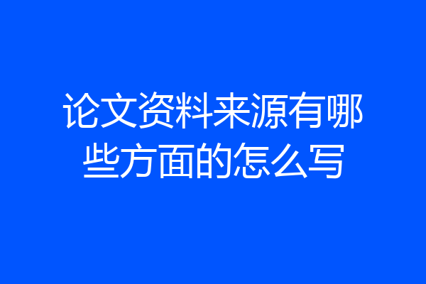 论文资料来源有哪些方面的怎么写