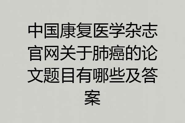 中国康复医学杂志官网关于肺癌的论文题目有哪些及答案