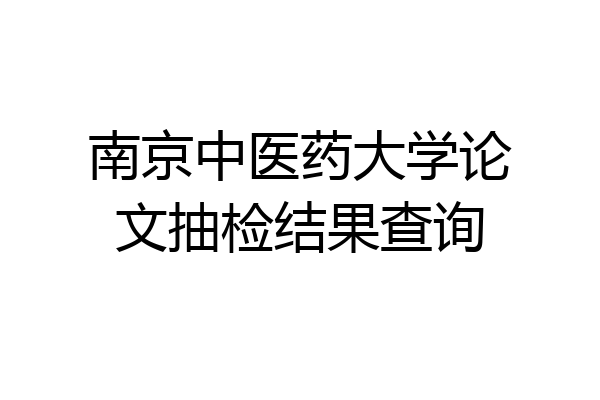 南京中医药大学论文抽检结果查询