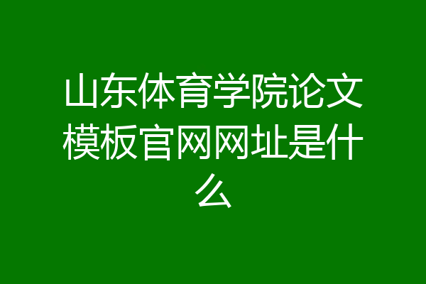 山东体育学院论文模板官网网址是什么